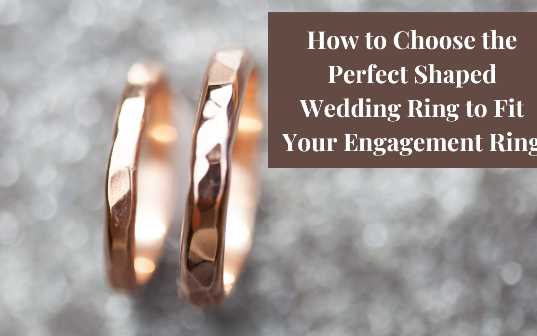 How to Choose the Perfect Shaped Wedding Ring to Fit Your Engagement Ring